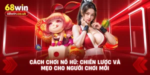 Cách Chơi Nổ Hũ - Chiến Lược Và Mẹo Cho Người Chơi Mới