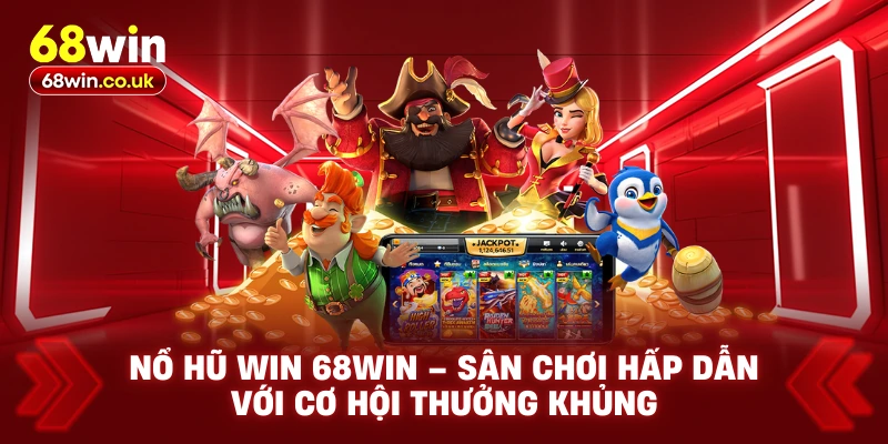 Nổ Hũ Win 68WIN – Sân Chơi Hấp Dẫn Với Cơ Hội Thưởng Khủng